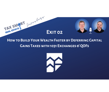 Exit 02: How to Build Your Wealth Faster by Deferring Capital Gains Taxes with 1031 Exchanges & QOFs Featured Image