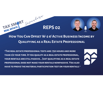 REPS 02: How You Can Offset W-2 & Active Business Income by Qualifying as a Real Estate Professional Featured Image