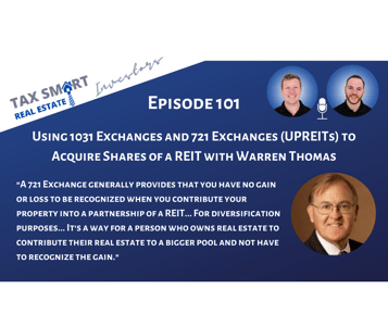 101. Using 1031 Exchanges and 721 Exchanges (UPREITs) to Acquire Shares of a REIT with Warren Thomas Featured Image