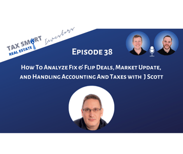 38. How To Analyze Fix & Flip Deals, Market Update, Handling Accounting And Taxes, and More w/ J Scott Featured Image