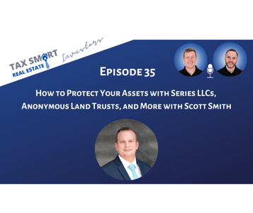 35. How to Protect Your Assets with Series LLCs, Anonymous Land Trusts, and More with Scott Smith, Esq. Featured Image