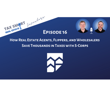 16. How Real Estate Agents, Flippers, and Wholesalers Save Thousands in Taxes with S-Corps Featured Image