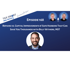 168. Repairs vs. Capital Improvements & Safe Harbors That Can Save You Thousands with Billy Withers, MST