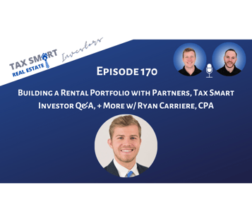 170. Building a Rental Portfolio with Partners, Tax Smart Investor Q&A, + More w/ Ryan Carriere, CPA Featured Image