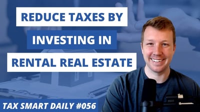 How Investing in Rental Real Estate Reduces Your Taxes [Tax Smart Daily 056] Featured Image