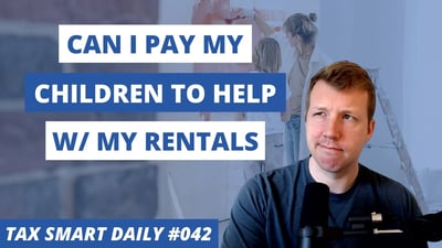Can I Pay My Children To Help With Rental Properties? [Tax Smart Daily 042] Featured Image