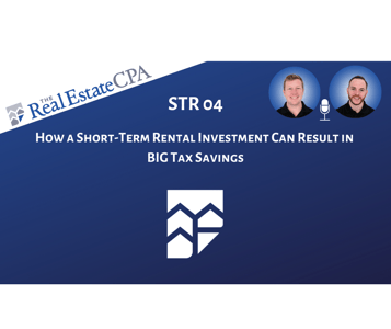 STR 04: How a Short-Term Rental Investment Can Result in BIG Tax Savings Featured Image