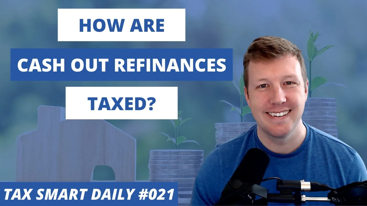 How Are Cash Out Refinances Taxed? [Tax Smart Daily 021] Featured Image